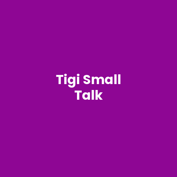 Tigi Small Talk